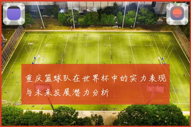 重庆篮球队在世界杯中的实力表现与未来发展潜力分析