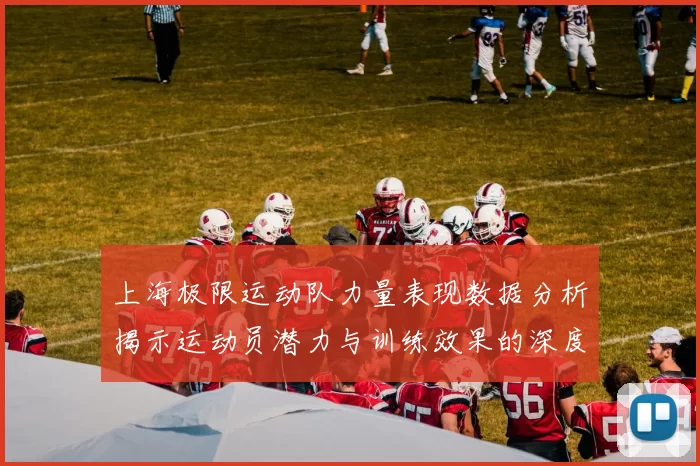 上海极限运动队力量表现数据分析揭示运动员潜力与训练效果的深度关系