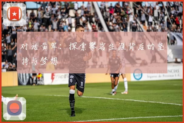 对话黄军：探索攀岩生涯背后的坚持与梦想